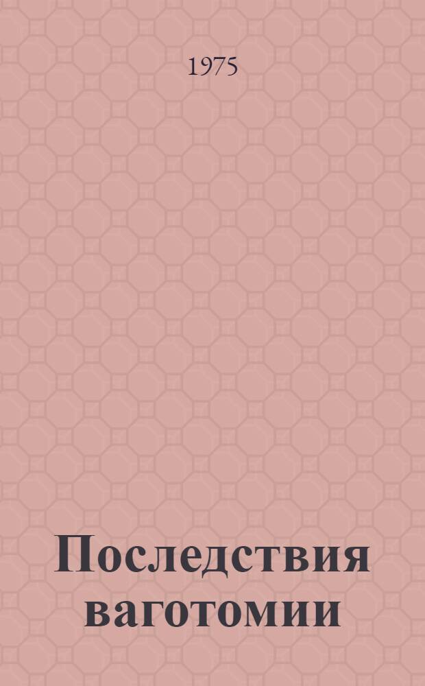 Последствия ваготомии : Труды ин-та по программному исследованию "Хирург. лечение язв двенадцатиперстной кишки и желудка"