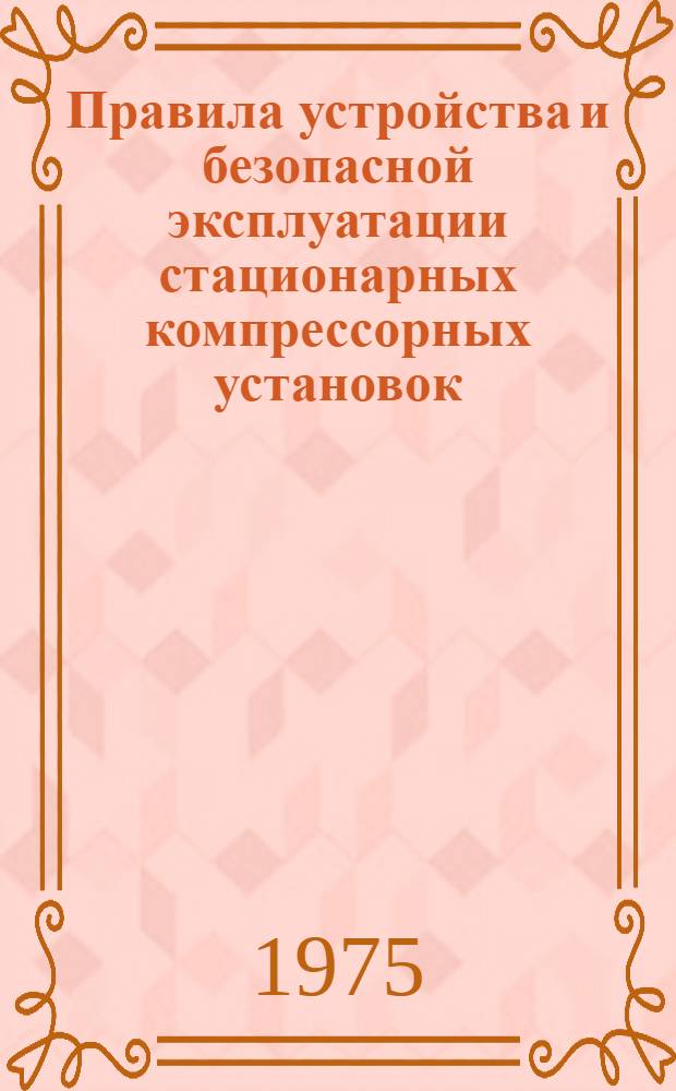 Правила устройства и безопасной эксплуатации стационарных компрессорных установок, воздухопроводов и газопроводов : Утв. Госгортехнадзором СССР 07.12.71