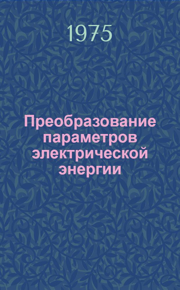 Преобразование параметров электрической энергии : [Докл. семинаров [Вып. 1]. [Вып. 1]