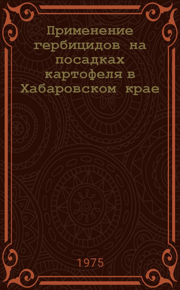 Применение гербицидов на посадках картофеля в Хабаровском крае : Рекомендации по методике произ. опытов в совхозах и колхозах