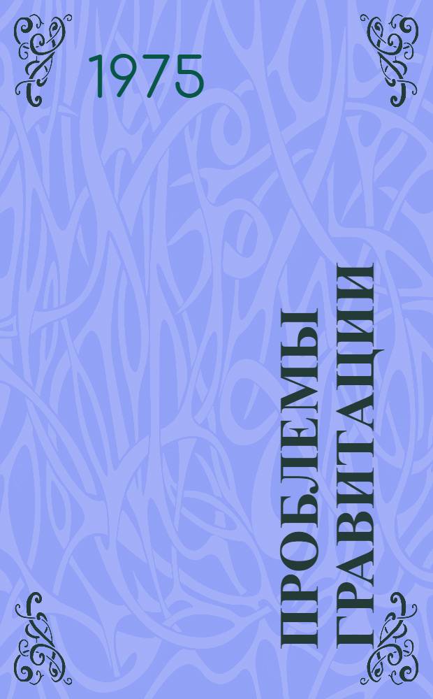 Проблемы гравитации : Сборник докл. пленарных заседаний Третьей сов. гравитац. конф. (Ереван, 11-14 окт. 1972 г.)