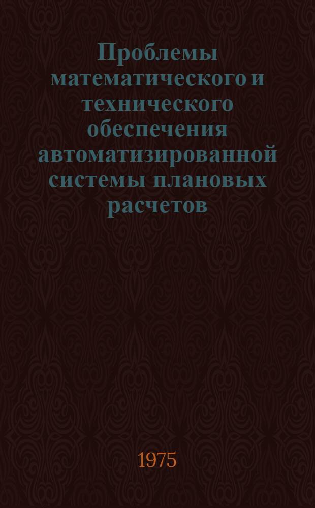 Проблемы математического и технического обеспечения автоматизированной системы плановых расчетов (АСПР) Госплана республики : Сборник науч. трудов