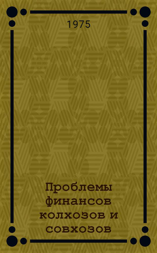 Проблемы финансов колхозов и совхозов : Материалы науч.-экон. конф., состоявшейся в г. Киеве, 14-16 ноября 1973 г