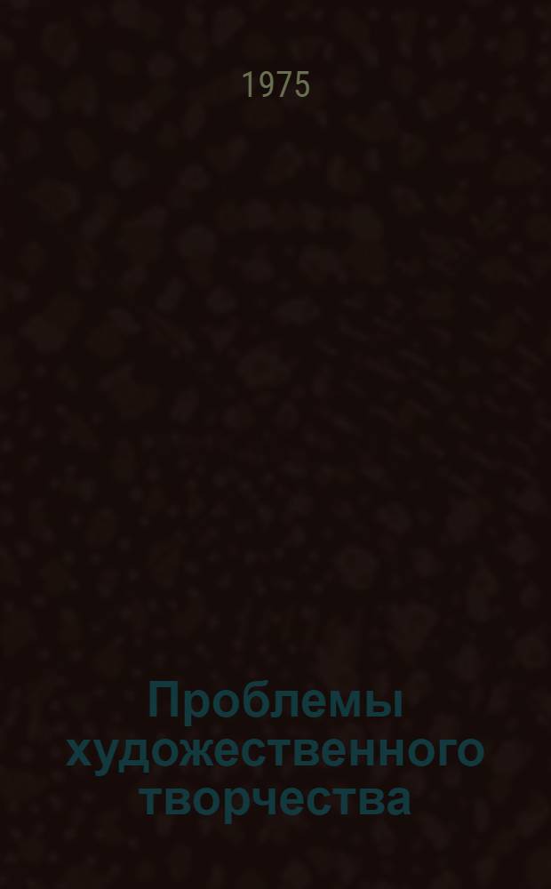 Проблемы художественного творчества : Критич. анализ : Сборник статей