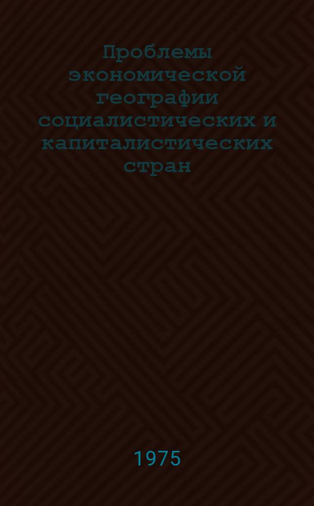 Проблемы экономической географии социалистических и капиталистических стран : Сборник статей