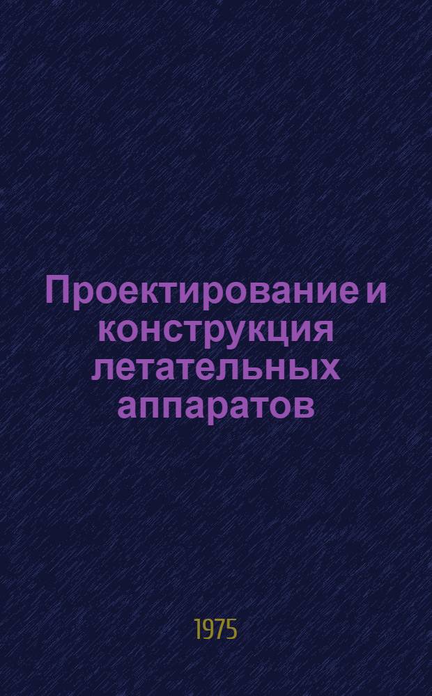 Проектирование и конструкция летательных аппаратов : Сборник науч. трудов самолетостроит. фак