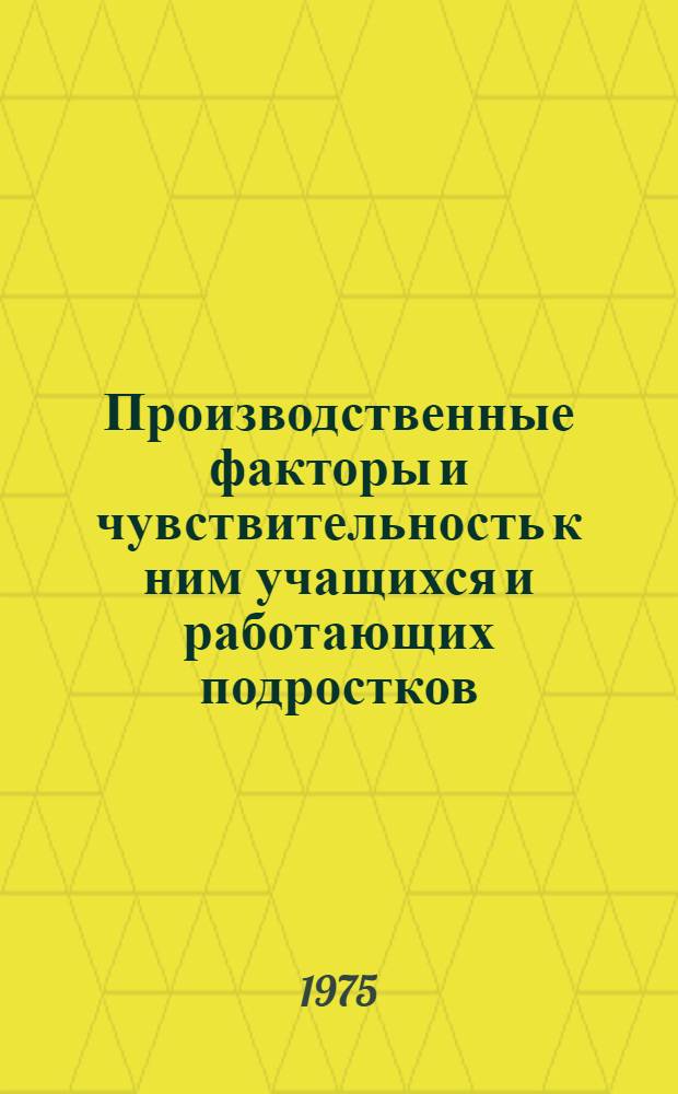 Производственные факторы и чувствительность к ним учащихся и работающих подростков : Сборник статей