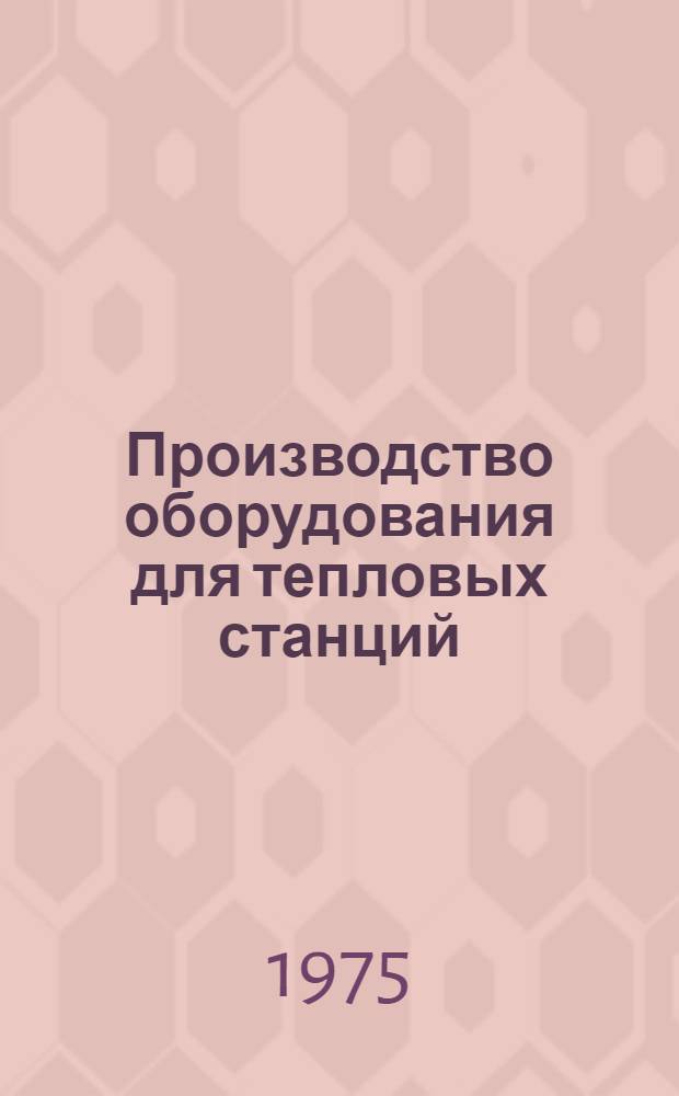 Производство оборудования для тепловых станций : Темат. сборник
