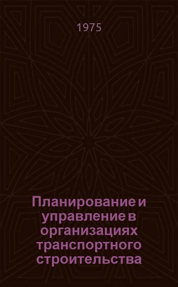 Планирование и управление в организациях транспортного строительства : (Опыт работы строит.-монтажных трестов в условиях хоз. реформы)