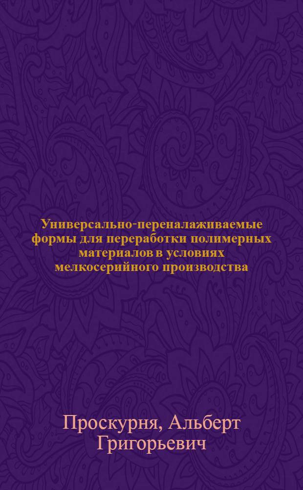 Универсально-переналаживаемые формы для переработки полимерных материалов в условиях мелкосерийного производства : (Обзор)