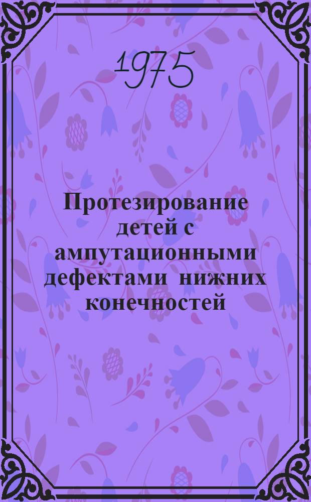 Протезирование детей с ампутационными дефектами нижних конечностей : Для протезно-ортопед. предприятий : Метод. рекомендации