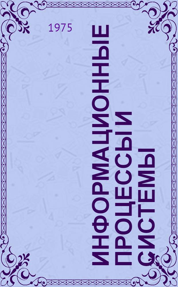 Информационные процессы и системы : Докл. на 5-й науч.-техн. конф. молодых ученых и специалистов ВИНИТИ