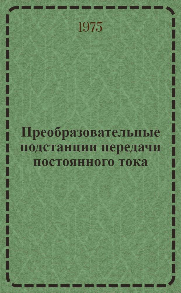 Преобразовательные подстанции передачи постоянного тока : Междунар. конф. по большим электр. системам (СИГРЭ-72)