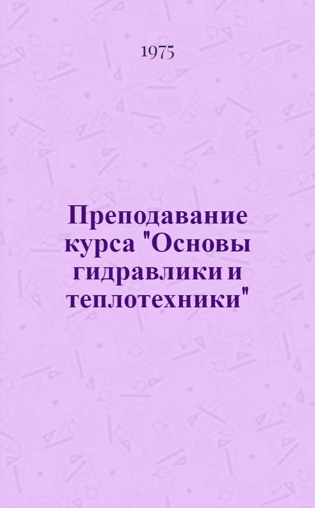 Преподавание курса "Основы гидравлики и теплотехники" : Метод. рекомендации