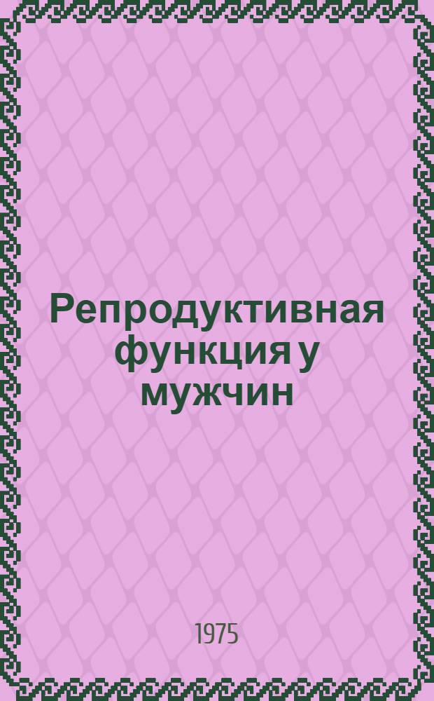 Репродуктивная функция у мужчин : Докл. науч. группы ВОЗ : Пер. с англ