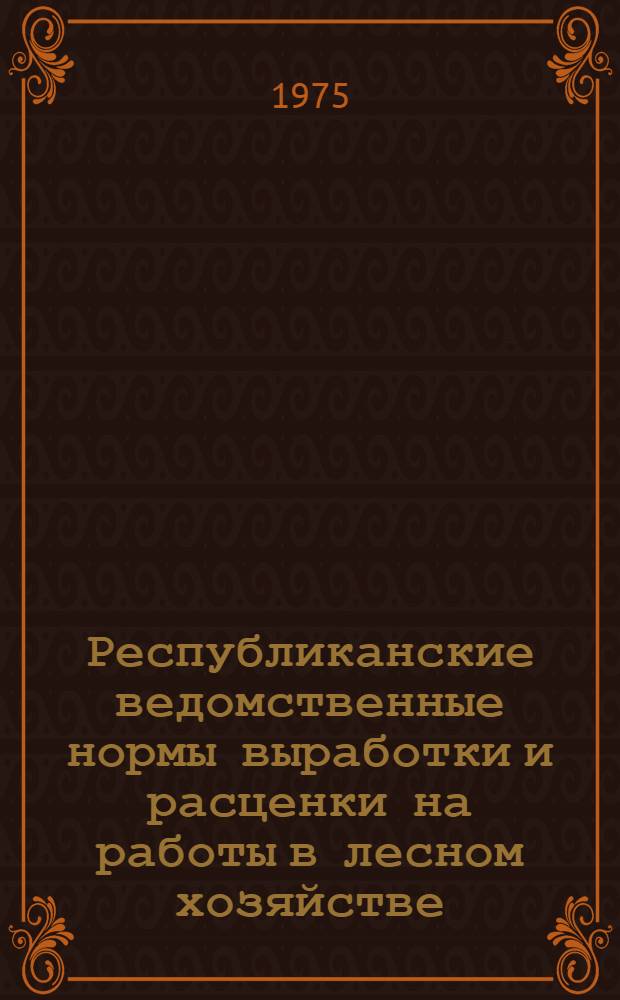 Республиканские ведомственные нормы выработки и расценки на работы в лесном хозяйстве