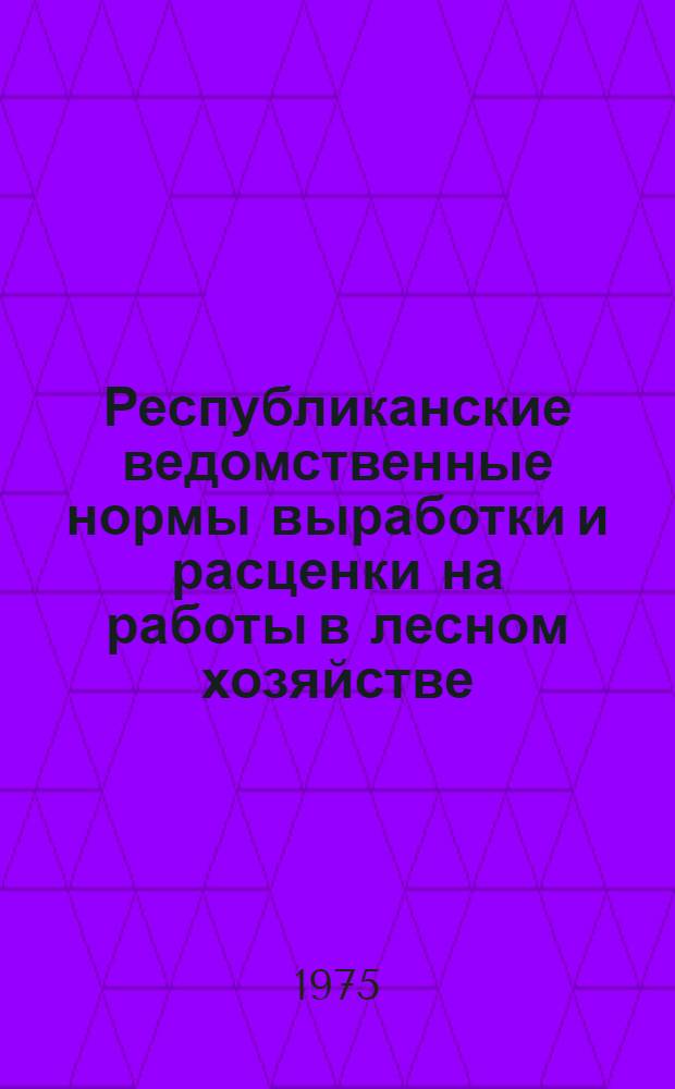Республиканские ведомственные нормы выработки и расценки на работы в лесном хозяйстве. Сб. 3 : Механизированная и конная вывозка древесины на рубках ухода за лесом и лесозаготовках