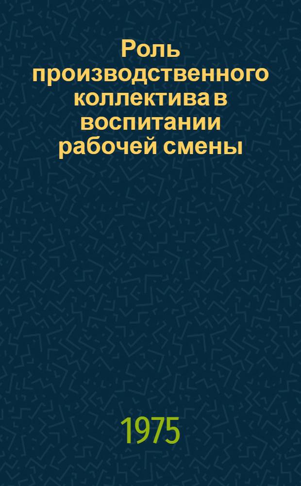 Роль производственного коллектива в воспитании рабочей смены : (На опыте ГДР) : Учеб.-метод. указания для студентов, изучающих педагогику