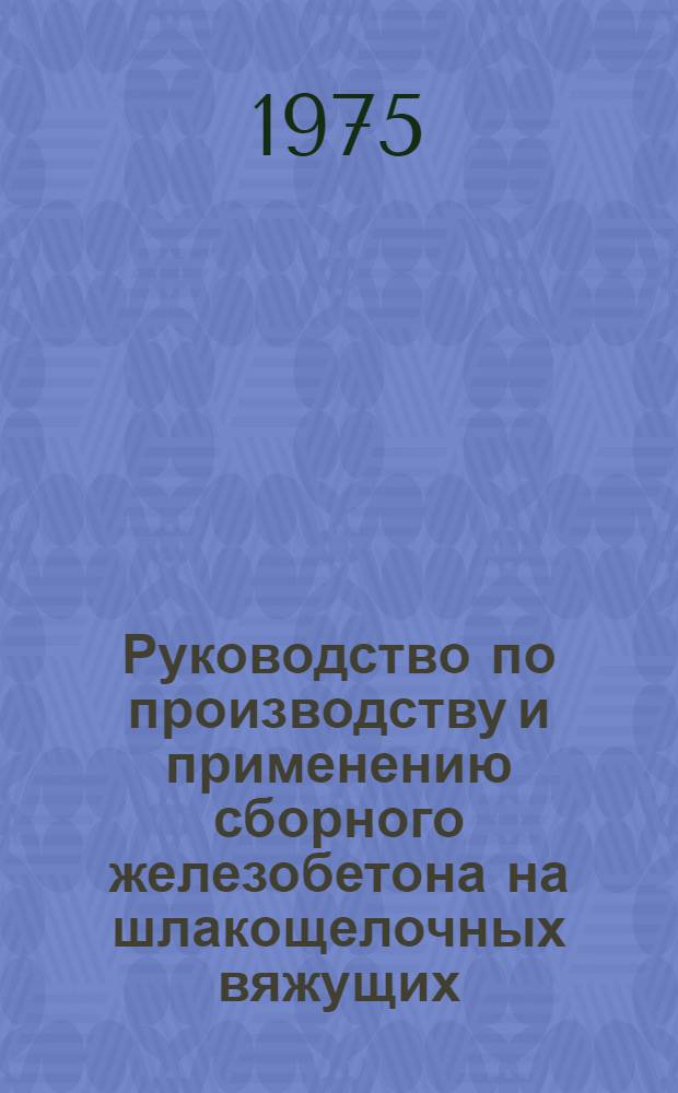 Руководство по производству и применению сборного железобетона на шлакощелочных вяжущих : Р 168-74