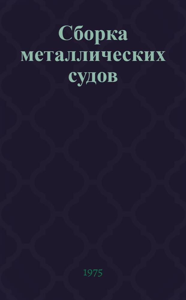 Сборка металлических судов : Учеб. пособие для сред. проф.-техн. училищ
