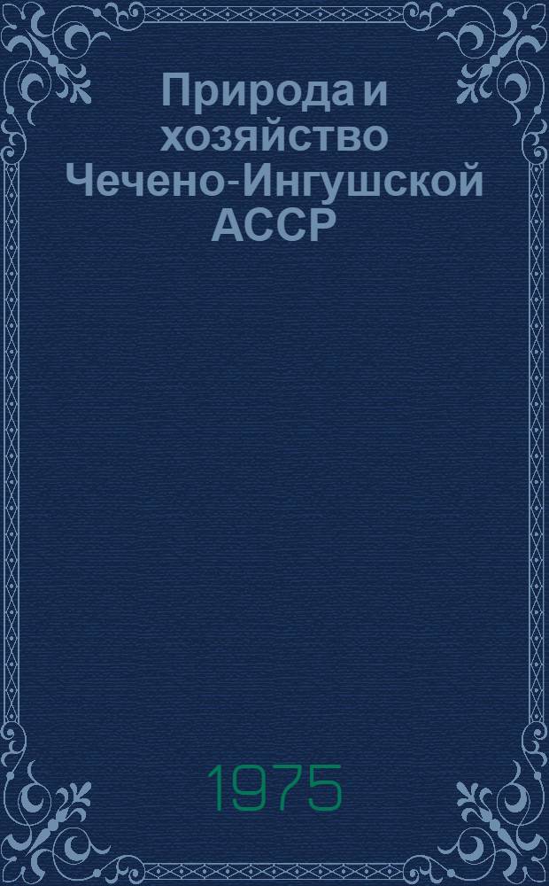 Природа и хозяйство Чечено-Ингушской АССР : Учеб. пособие по географии для учащихся 7 и 8 кл. школ Чечено-Ингуш. АССР