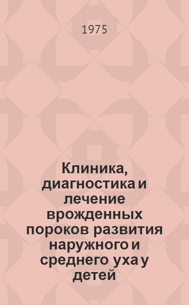 Клиника, диагностика и лечение врожденных пороков развития наружного и среднего уха у детей : Автореф. дис. на соиск. учен. степени канд. мед. наук : (14.00.04)