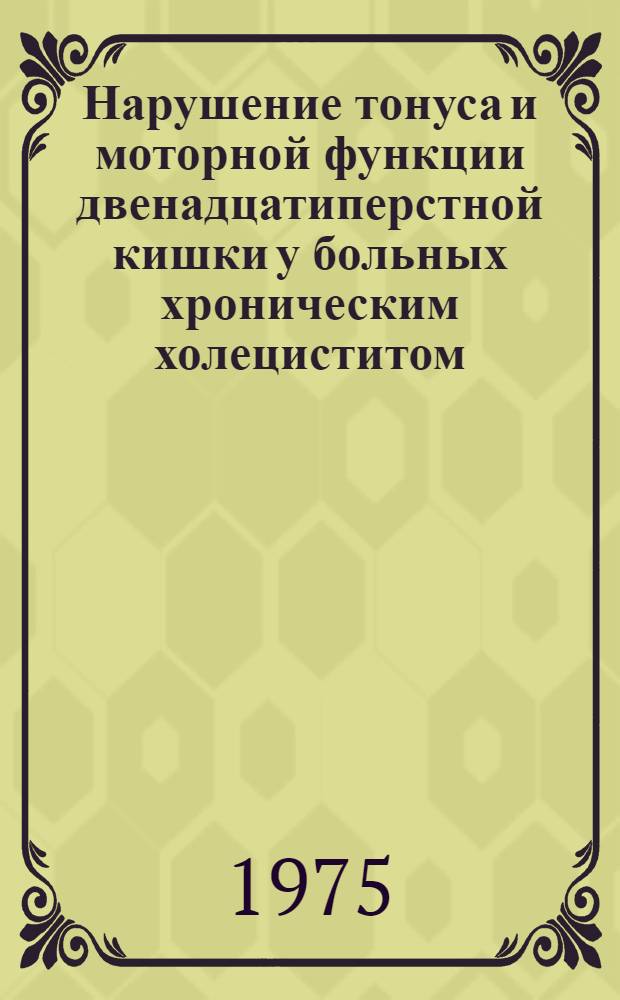 Нарушение тонуса и моторной функции двенадцатиперстной кишки у больных хроническим холециститом : Автореф. дис. на соиск. учен. степени канд. мед. наук : (14.00.27)
