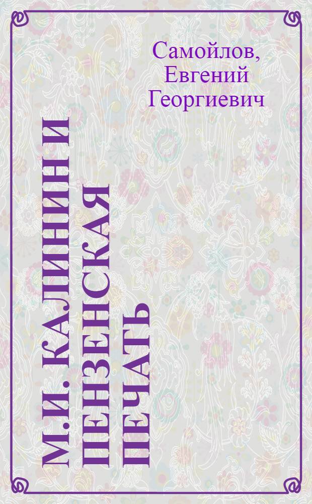 М.И. Калинин и пензенская печать : Библиограф. указ