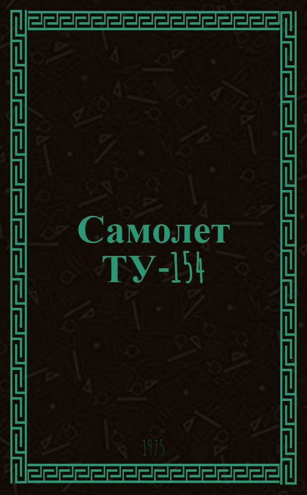 Самолет ТУ-154 : Конструкция и техн. обслуживание [Учеб. пособие для сред. спец. учеб. заведений гражд. авиации] Ч. 1-. Ч. 1