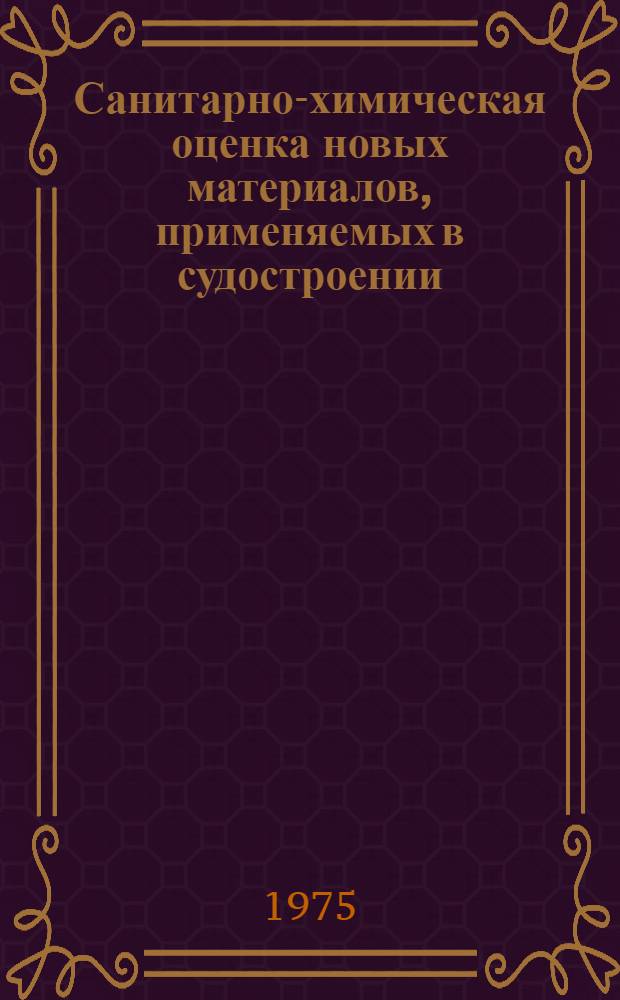 Санитарно-химическая оценка новых материалов, применяемых в судостроении : Метод. руководство : 74-38-102-73 : Срок введ. III кв. 1975 г. (на срок до 1 янв. 1978 г.)