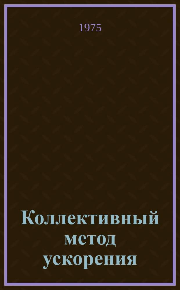 Коллективный метод ускорения: состояние дел и примеры из программы физических экспериментов : (Конспекты лекций)