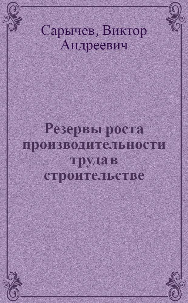 Резервы роста производительности труда в строительстве : Куйбышев