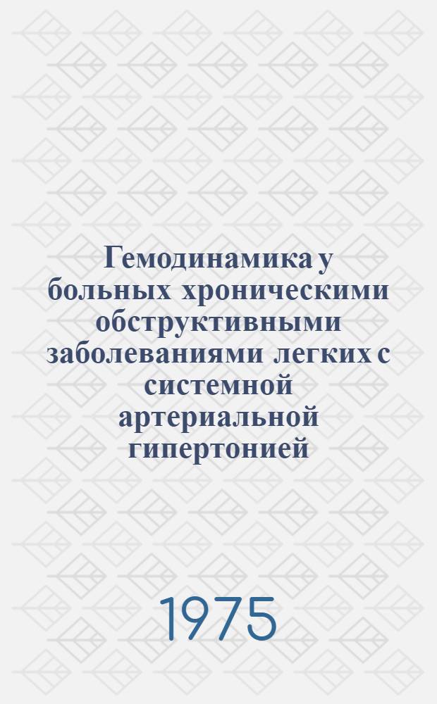 Гемодинамика у больных хроническими обструктивными заболеваниями легких с системной артериальной гипертонией : Автореф. дис. на соиск. учен. степени канд. мед. наук : (14.00.05)