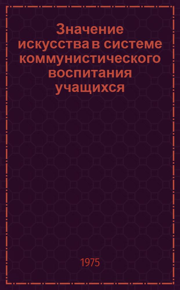 Значение искусства в системе коммунистического воспитания учащихся