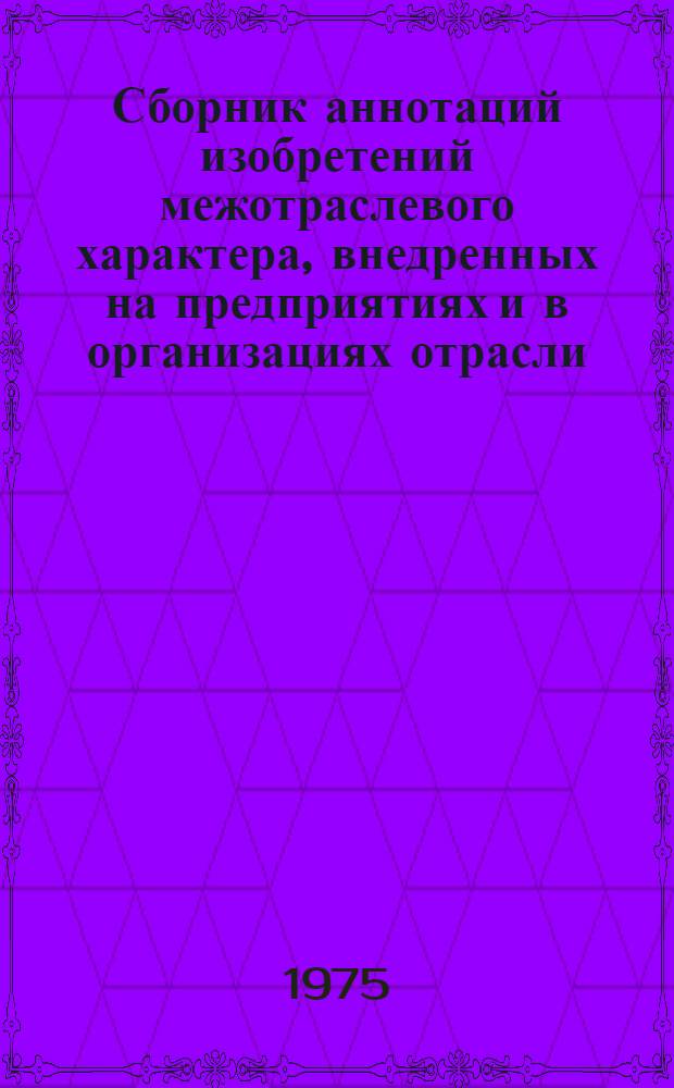 Сборник аннотаций изобретений межотраслевого характера, внедренных на предприятиях и в организациях отрасли