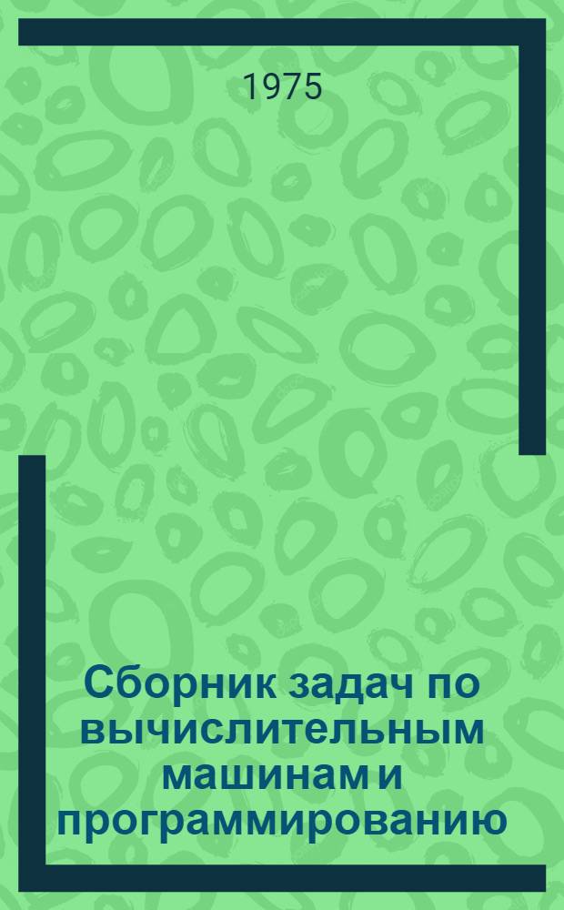 Сборник задач по вычислительным машинам и программированию : Для вузов по специальности "Организация механизир. обраб. экон. информации"