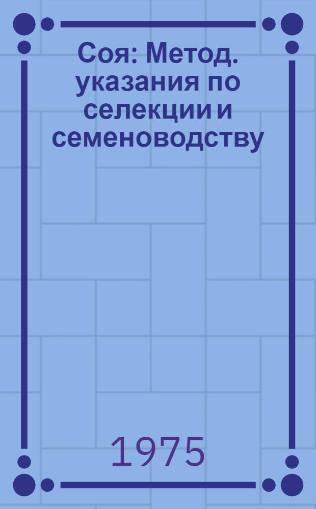 Соя : Метод. указания по селекции и семеноводству