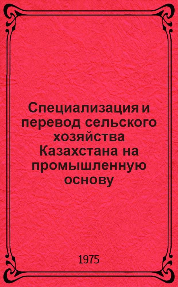 Специализация и перевод сельского хозяйства Казахстана на промышленную основу : Сборник статей