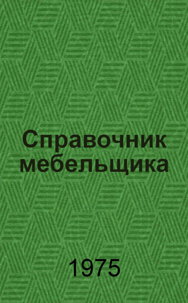 Справочник мебельщика : Конструкции и функцион. размеры. Материалы. Технология производства