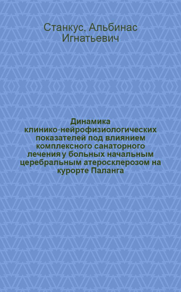 Динамика клинико-нейрофизиологических показателей под влиянием комплексного санаторного лечения у больных начальным церебральным атеросклерозом на курорте Паланга : Автореф. дис. на соиск. учен. степени канд. мед. наук : (14.762)