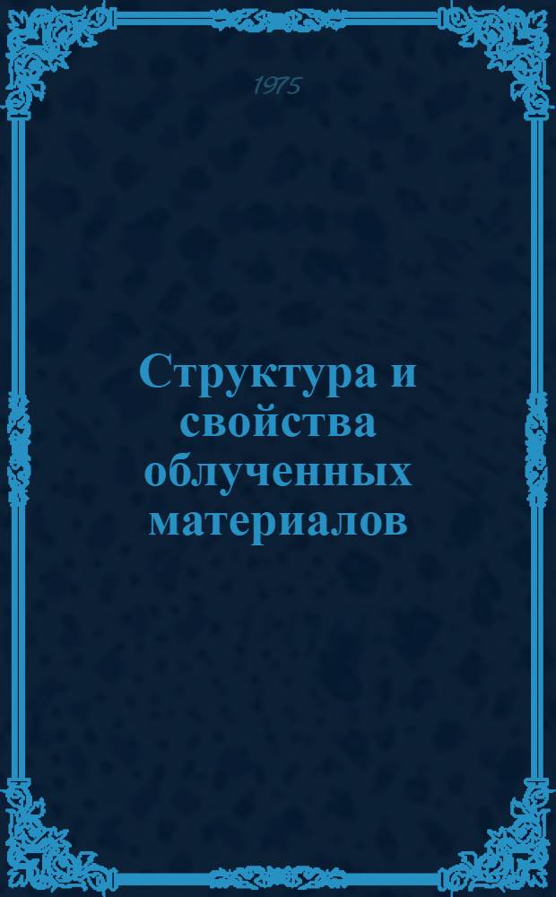 Структура и свойства облученных материалов : Сборник статей