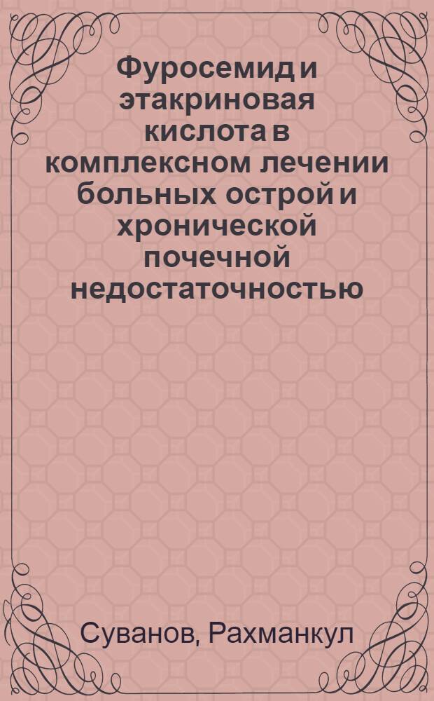 Фуросемид и этакриновая кислота в комплексном лечении больных острой и хронической почечной недостаточностью : Автореф. дис. на соиск. учен. степени канд. мед. наук : (14.00.05)