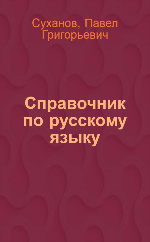 Справочник по русскому языку : (Фонетика. Словообразование. Морфология и орфография) : Пособие для учащихся вечер. школы