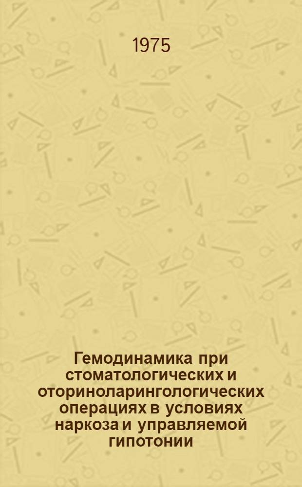 Гемодинамика при стоматологических и оториноларингологических операциях в условиях наркоза и управляемой гипотонии : Автореф. дис. на соиск. учен. степени канд. мед. наук : (14.00.27)