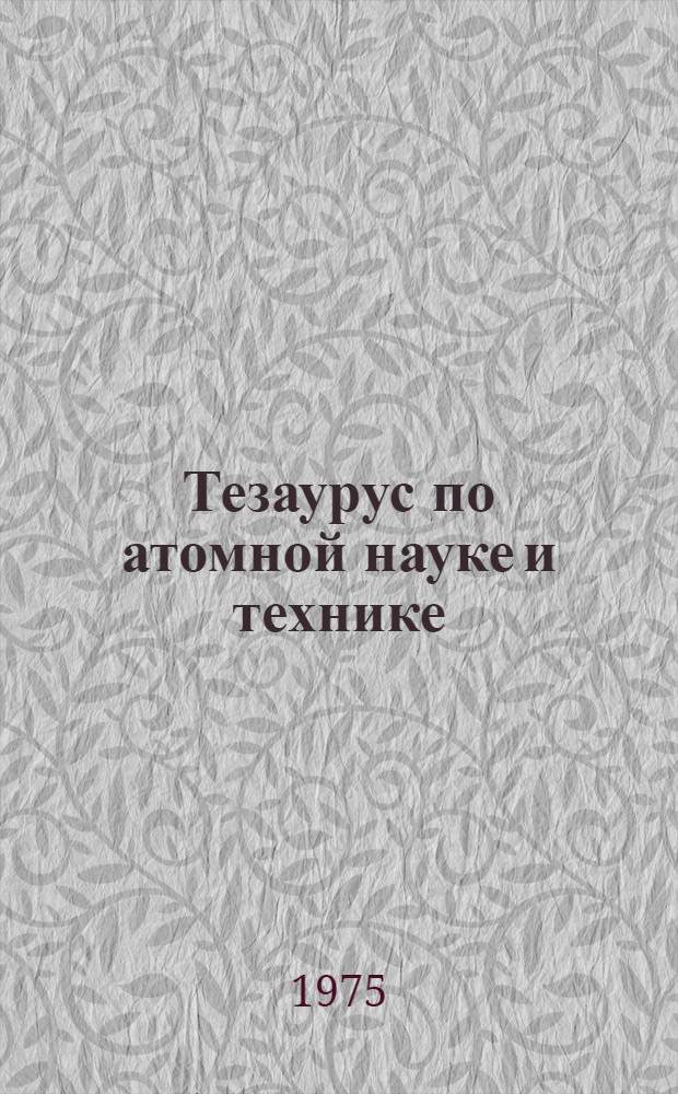Тезаурус по атомной науке и технике : Лексико-семант. указ. Ч. 1-. Ч. 1 : А-В