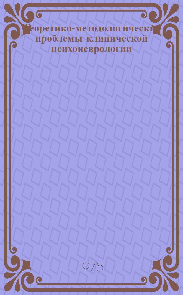 Теоретико-методологические проблемы клинической психоневрологии = Theoretical methodological problems of clinical psychoneurology : Сборник статей