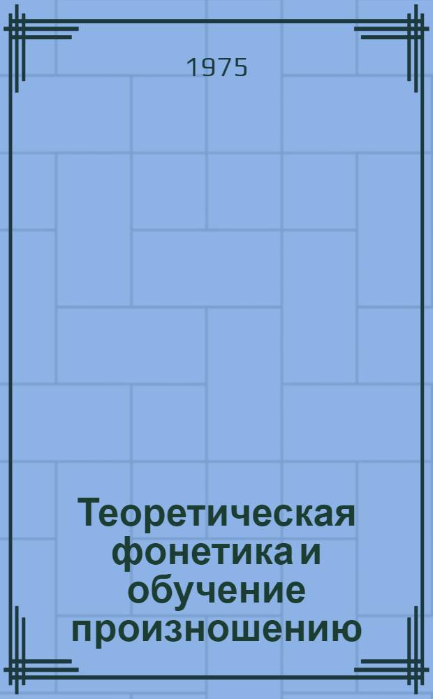 Теоретическая фонетика и обучение произношению : сборник статей : посвящается А.А. Реформатскому в связи с его 75-летием