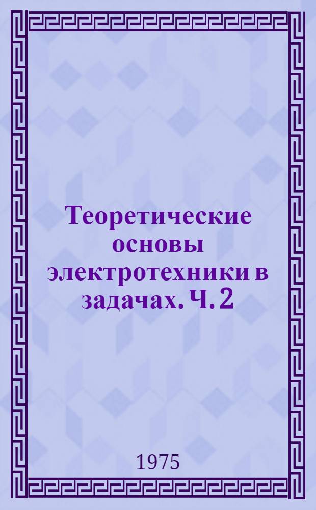 Теоретические основы электротехники в задачах. Ч. 2
