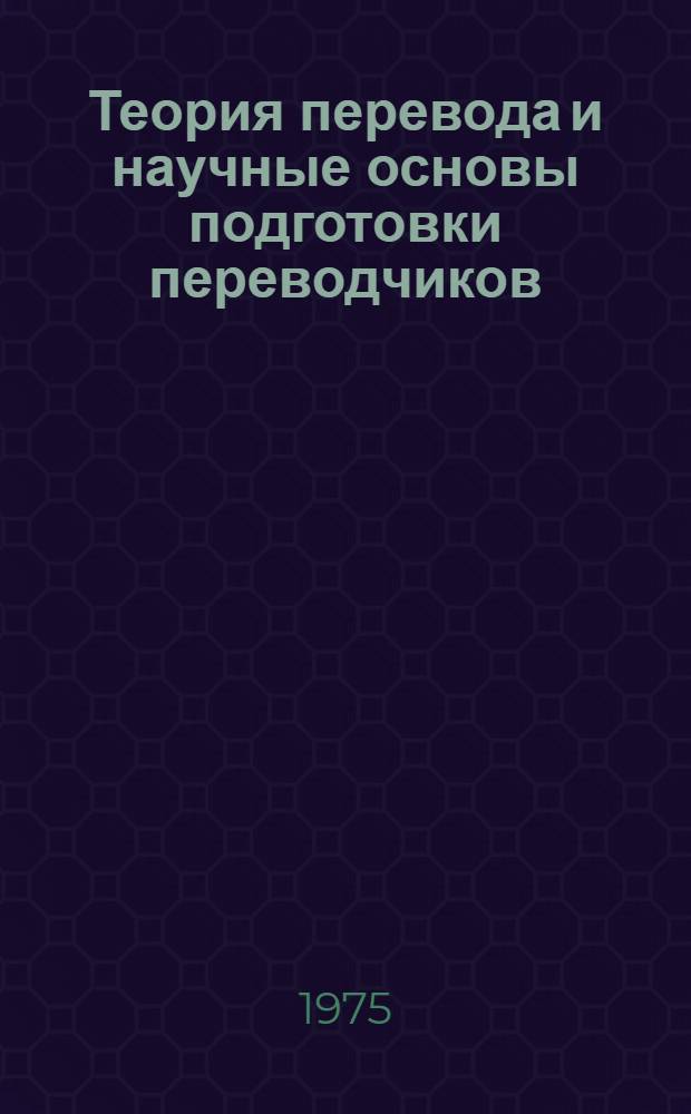Теория перевода и научные основы подготовки переводчиков : Материалы всесоюз. науч. конф. Ч. 1-. Ч. 1