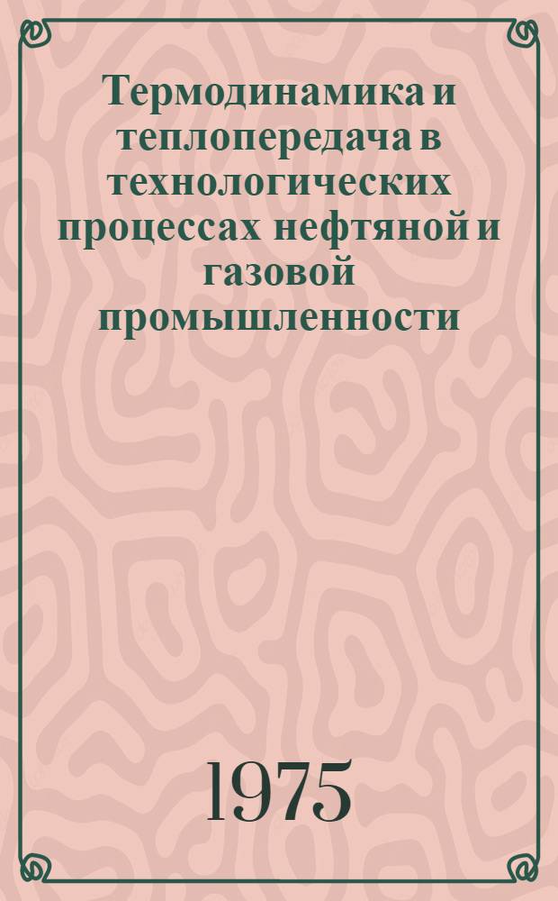 Термодинамика и теплопередача в технологических процессах нефтяной и газовой промышленности : Сборник статей